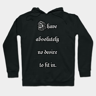 I have absolutely no desire to fit in. Hoodie